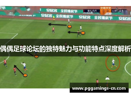 偶偶足球论坛的独特魅力与功能特点深度解析 偶偶足球论坛的独特魅力与功能特点深度解析