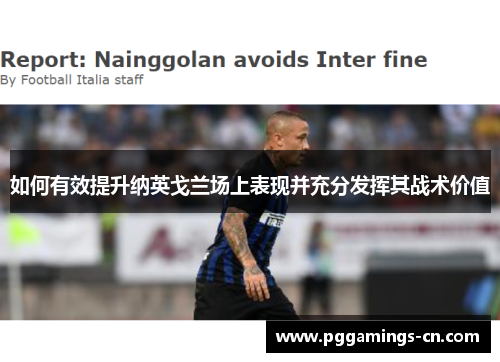 如何有效提升纳英戈兰场上表现并充分发挥其战术价值