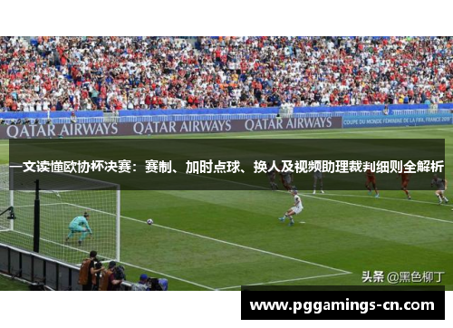 一文读懂欧协杯决赛:赛制、加时点球、换人及视频助理裁判细则全解析 一文读懂欧协杯决赛:赛制、加时点球、换人及视频助理裁判细则全解析