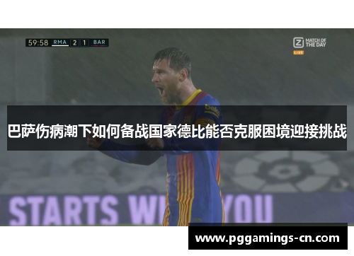 巴萨伤病潮下如何备战国家德比能否克服困境迎接挑战