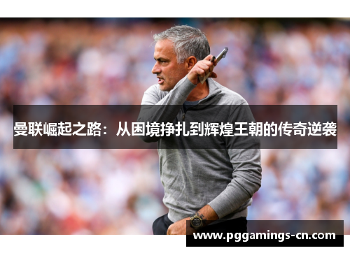 曼联崛起之路：从困境挣扎到辉煌王朝的传奇逆袭