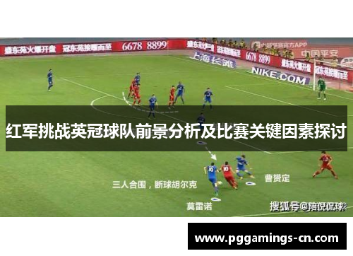 红军挑战英冠球队前景分析及比赛关键因素探讨