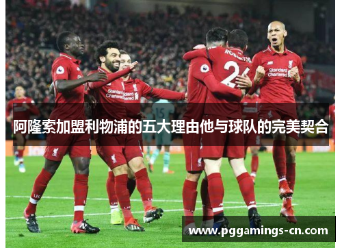 阿隆索加盟利物浦的五大理由他与球队的完美契合