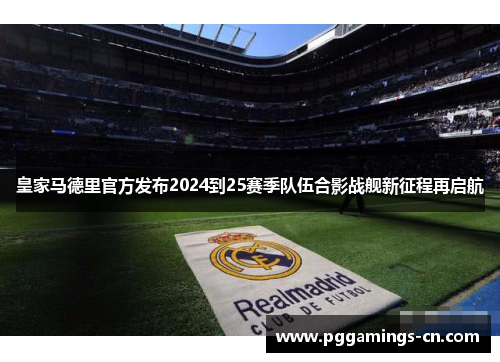 皇家马德里官方发布2024到25赛季队伍合影战舰新征程再启航 皇家马德里官方发布2024到25赛季队伍合影战舰新征程再启航