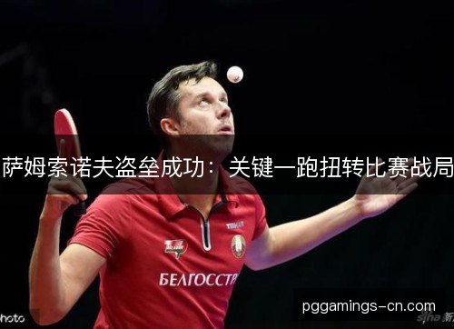 萨姆索诺夫盗垒成功：关键一跑扭转比赛战局